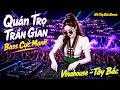 QUÁN TRỌ TRẦN GIAN DJ REMIX 2026 LIÊN KHÚC NHẠC TÂY BẮC HAY NHẤT Nhitaybacremix