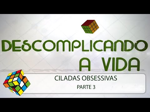 Descomplicando a Vida: Ciladas Obsessivas - Parte 3/3
