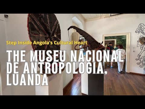 Step inside Angola’s Cultural Heart: The Museu Nacional de Antropologia