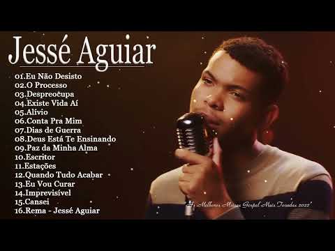 JESSÉ AGUIAR -  As melhores Músicas gospel mais tocadas 2022  - LISTA ATUALIZADA