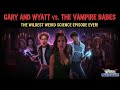 Gary and Wyatt vs. the Vampire Babes – The Wildest Weird Science Episode Ever! 💋