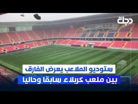 فيديو | ستوديو الملاعب يعرض الفارق بين ملعب كربلاء سابقا وحاليا