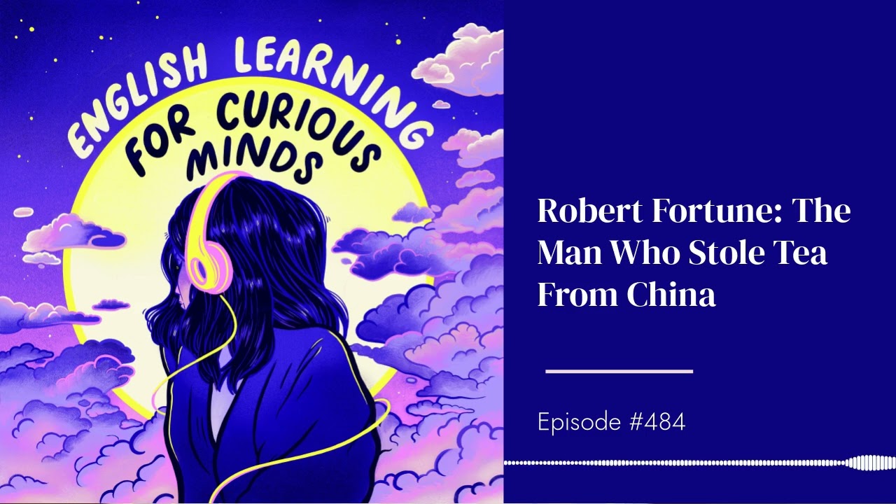 #484 | Robert Fortune: The Man Who Stole Tea From China