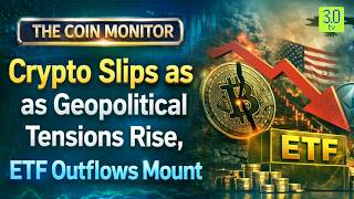 Crypto Slips as Geopolitical Tensions Rise, ETF Outflows Mount | The Coin Monitor | 3.0 TV