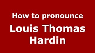 How to pronounce Louis Thomas Hardin