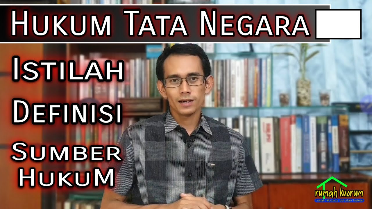 Hukum Tata Negara: Istilah, Definisi dan Sumber-Sumber Hukumnya