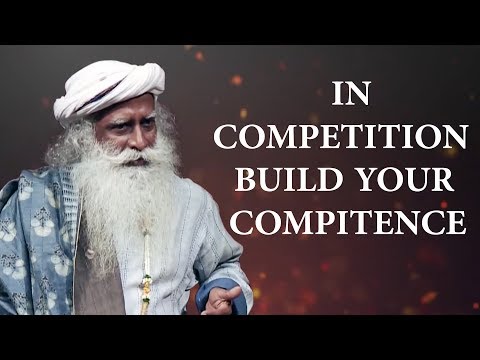 In competition build your competence   -- Sadguru -- Spirituality & Yoga