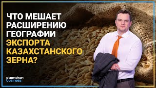 ЧТО МЕШАЕТ РАСШИРЕНИЮ ГЕОГРАФИИ ЭКСПОРТА КАЗАХСТАНСКОГО ЗЕРНА?