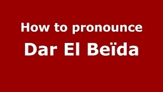 How to pronounce Dar El Beïda