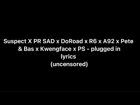 Suspect x PR SAD x DoRoad x R6 x #A92 x Pete & Bas x Kwengface X PS - plugged in | lyrics