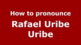 How to pronounce Rafael Uribe Uribe