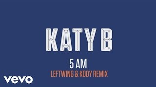 Katy B - 5 AM (Leftwing & Kody Remix) (Audio)