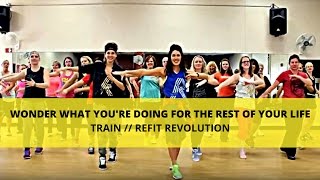 &quot;Wonder What You&#39;re Doing For The Rest of Your Life&quot; || Train || Dance Fitness || REFIT® Revolution