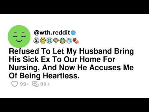 Refused To Let My Husband Bring His Sick Ex To Our Home For Nursing, And Now He Accuses Me Of Bei...
