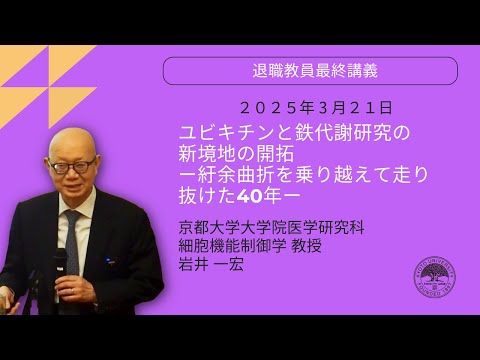2024年度退職教員最終講義 　岩井一宏教授（医学研究科）「ユビキチンと鉄代謝研究の新境地の開拓 —紆余曲折を乗り越えて走り抜けた40年」