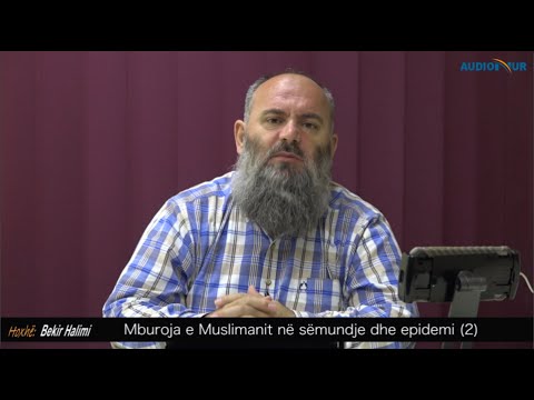Mburoja e Muslimanit në sëmundje dhe epidemi (2) - Hoxhë Bekir Halimi