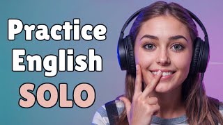 SOLO English Practice | Improve Your ENGLISH SPEAKING From Home | No Partner Needed