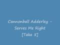 Cannonball Adderley - Serves Me Right [Take 5]