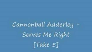 Cannonball Adderley - Serves Me Right [Take 5]