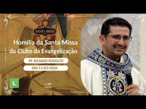 Homilia da Santa Missa do Clube da Evangelização - Padre Ricardoi Rodolfo (11/02/2026)