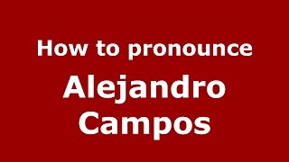How to pronounce Alejandro Campos