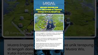 Keindahan Desa Terapung Muara Enggelam di Tengah Danau yang Menyimpan Pesona Alam dan Kehidupan