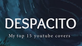 Despacito ( Luis Fonsi feat. Daddy Yankee ) | My top 15 YouTube covers