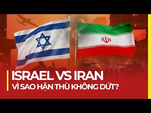 ISRAEL VS IRAN: VÌ SAO HẬN THÙ KHÔNG DỨT?