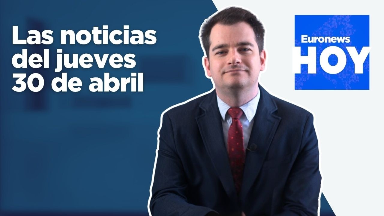 EURONEWS HOY | Las noticias del 30 de abril: La Flotilla denuncia el secuestro de sus activistas