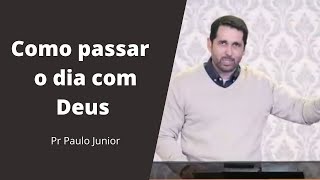 Como passar o dia com Deus. - Pr Paulo Junior