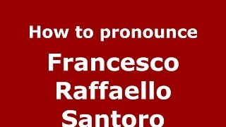 How to pronounce Francesco Raffaello Santoro
