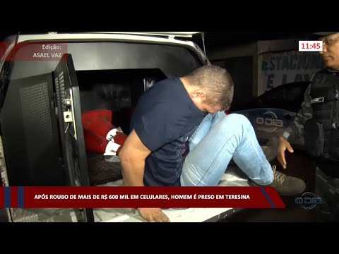Após roubo de mais de R$ 600 mil em celulares, homem é preso em Teresina 02 02 2023