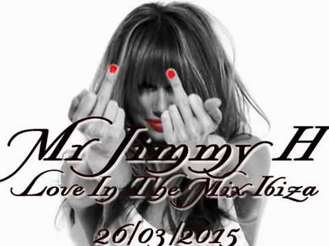 Mr Jimmy H   Love In The Mix Ibiza 26 03 2015