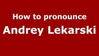 How to pronounce Andrey Lekarski