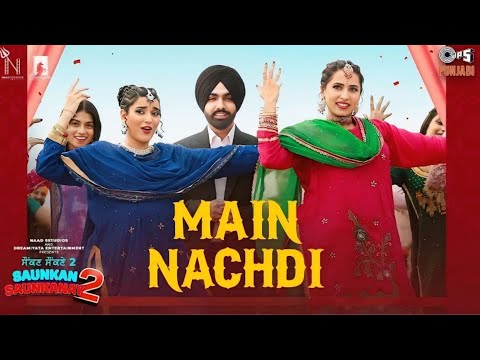 Main Nachdi | Saunkan Saunkanay 2 | Ammy Virk, Sargun M, Nimrat K, Jasmeen, Kaptaan, Desi Crew