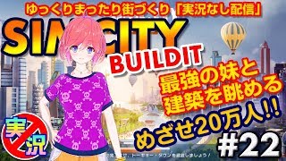 [SimCity Buildit] スマホでゆっくりまったり街づくり！最強の妹と一緒に建築を眺めるよ！めざせ20万人！【シムシティ ビルドイット】【実況なしゲーム配信】#22