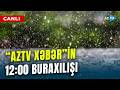CANLI SON DƏQİQƏ Məlumatlarını çatdırırıq AzTV Xəbər In 12 00 Buraxılışı Efirdədir