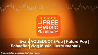 All Free Music Library | AQUEDUCT (Pop | Future Pop | Vlog Music | Instrumental) - Evan Schaeffer