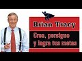 Crea, persigue y logra tus metas - BRIAN TRACY Crea, persigue y logra tus metas - BRIAN TRACY