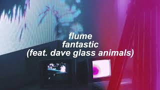 flume - fantastic [feat. dave glass animals] (slowed + reverb)