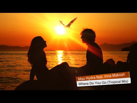 Max Hydra feat. Irina Makosh - Where Do You Go (Tropical House)
