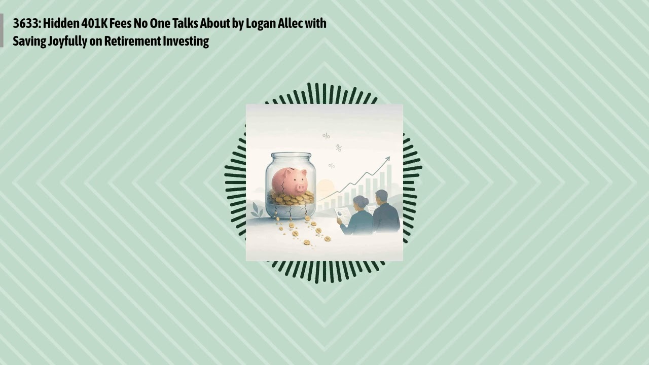 3633: Hidden 401K Fees No One Talks About by Logan Allec with Saving Joyfully on Retirement...