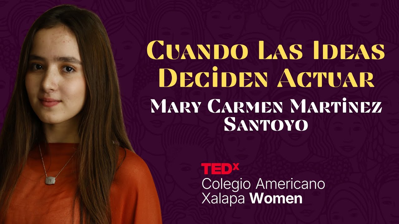 Cuando Las Ideas Deciden Actuar | Mary Carmen Martínez | TEDxColegioAmericanoXalapa Women