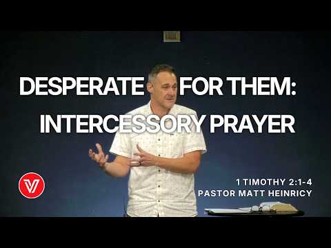 Desperate for Them: Intercessory Prayer | 1 Timothy 2:1-4 | Pastor Matt Heinricy