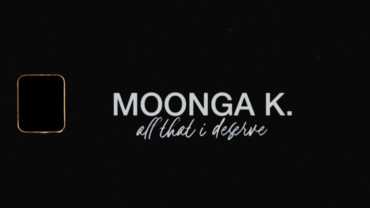 MOONGA K. - all that i deserve