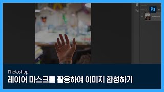 [포토샵] #19 레이어 마스크를 활용하여 이미지 합성하기