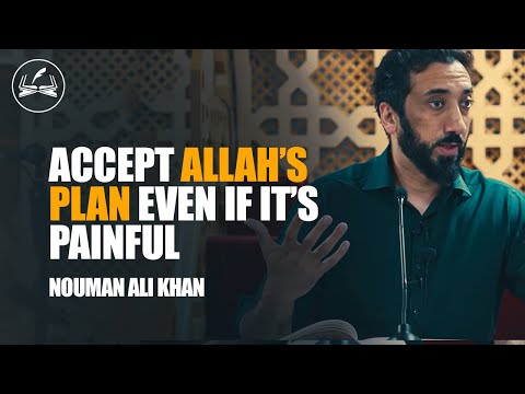 Accept Allah's Plan, Even if It's Painful | Nouman Ali Khan