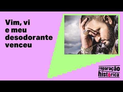 Vim, vi e meu desodorante venceu | Reparação Histérica #29