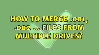 How to merge .001, .002 ... files from multiple drives? (2 Solutions!!)