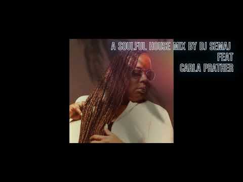 A SOULFUL HOUSE MIX BY DJ SEMAJ FEAT CARLA PRATHER